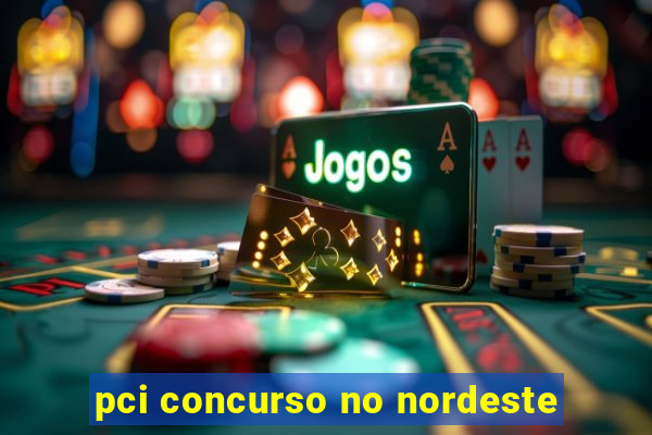 pci concurso no nordeste